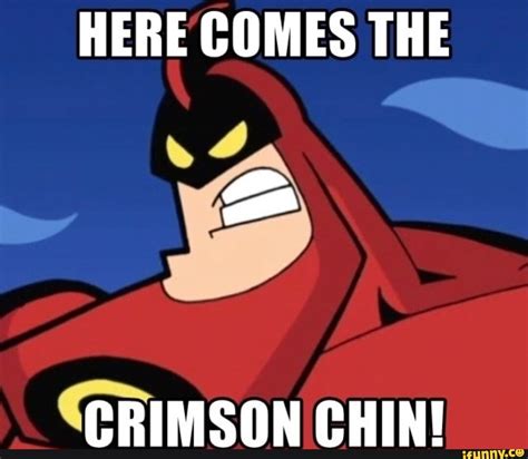 here comes the crimson chin.